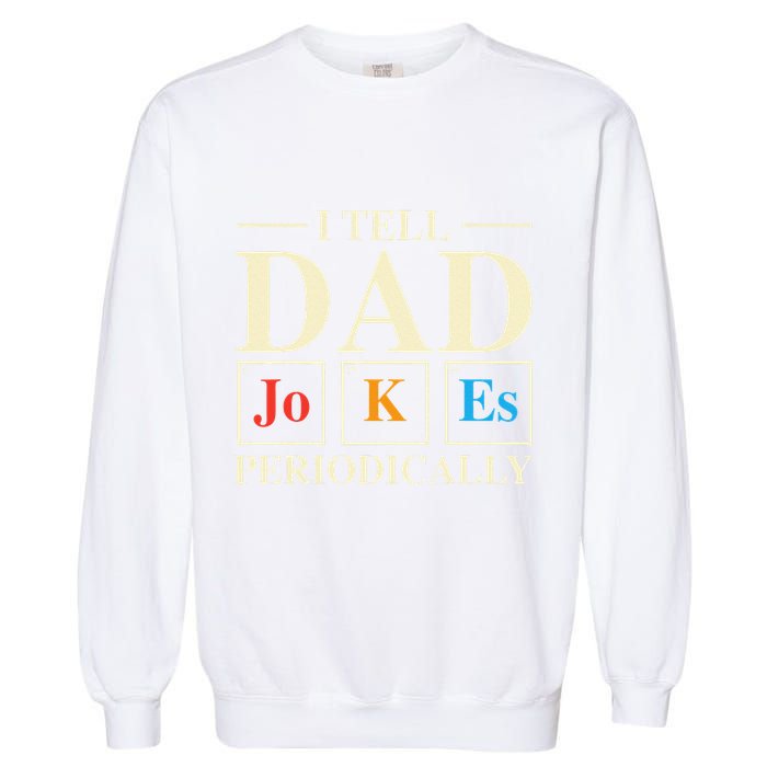 Cool Science Dad Joke I Tell Dad Jokes Periodically Garment-Dyed Sweatshirt