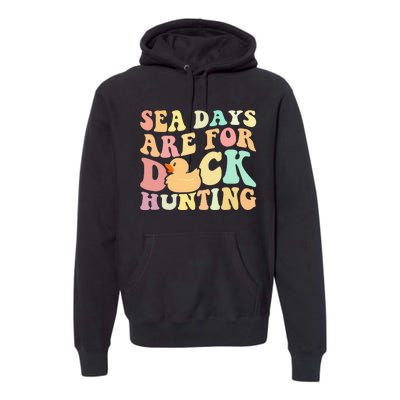 Cruising Sea Days Are For Duck Hunting Rubber Duck Cruise Premium Hoodie