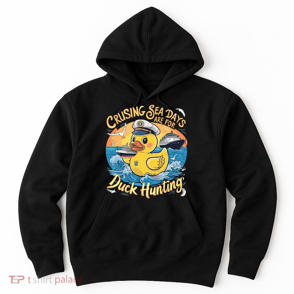 Cruising Sea Days Are For Duck Hunting Cool Cruise Trip Hoodie