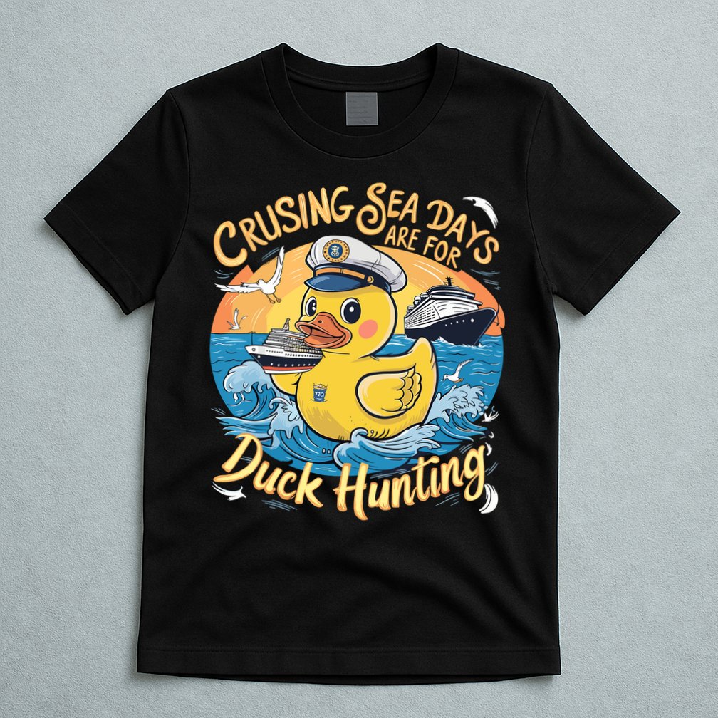 Cruising Sea Days Are For Duck Hunting Cool Cruise Trip T-Shirt