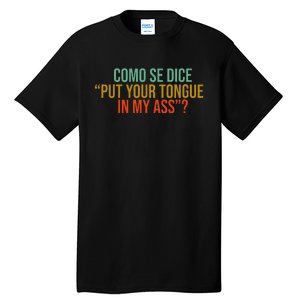 Como Se Dice Put Your Tongue In My Ass Tall T-Shirt