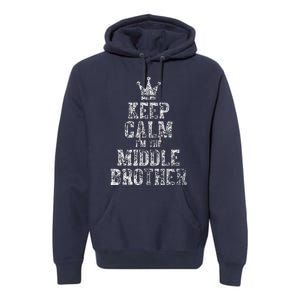 Cute Sibling Day Gift Funny Keep Calm I'm The Middle Brother Premium Hoodie