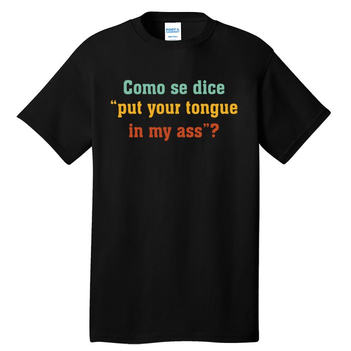 Como Se Dice Put Your Tongue In My Ass Tall T-Shirt