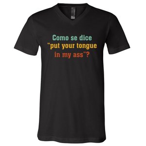 Como Se Dice Put Your Tongue In My Ass V-Neck T-Shirt