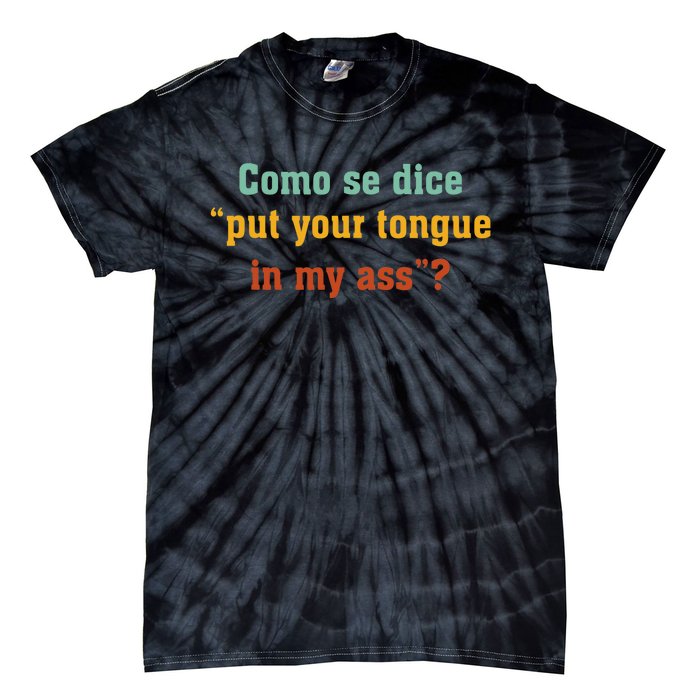 Como Se Dice Put Your Tongue In My Ass Tie-Dye T-Shirt