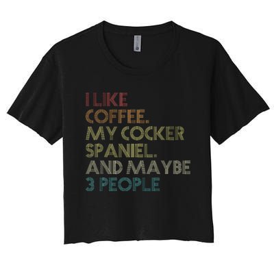 Cocker Spaniel Dog Owner Coffee Lovers Quote Women's Crop Top Tee