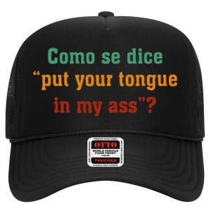 Como Se Dice Put Your Tongue In My Ass High Crown Mesh Back Trucker Hat