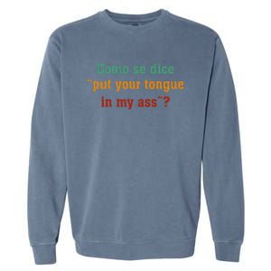 Como Se Dice Put Your Tongue In My Ass Garment-Dyed Sweatshirt