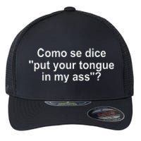 Como Se Dice Put Your Tongue In My Ass Funny Spanish Flexfit Unipanel Trucker Cap