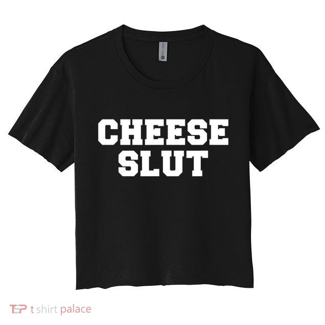 Cheese Slut Funny Adult Humor Sarcasm Women Funny Crop Top