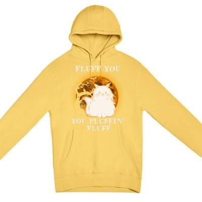 Cat Sarcastic Fluff You Fluffin Fluff Cool Humorous Kitten Cute Gift Premium Pullover Hoodie