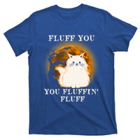 Cat Sarcastic Fluff You Fluffin Fluff Cool Humorous Kitten Cute Gift T-Shirt