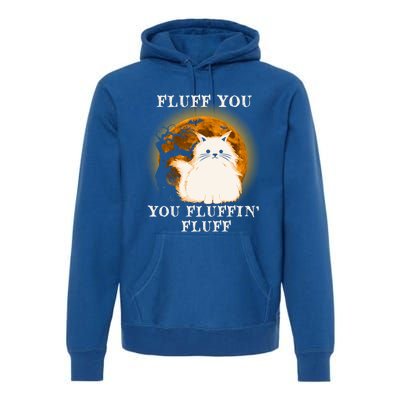 Cat Sarcastic Fluff You Fluffin Fluff Cool Humorous Kitten Cute Gift Premium Hoodie