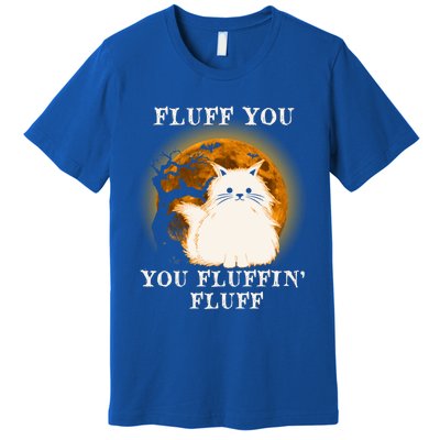 Cat Sarcastic Fluff You Fluffin Fluff Cool Humorous Kitten Cute Gift Premium T-Shirt