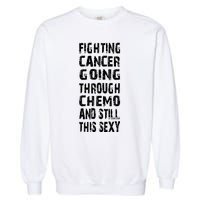 Cancer Survivor Fighting Cancer Going Through Chemo Garment-Dyed Sweatshirt