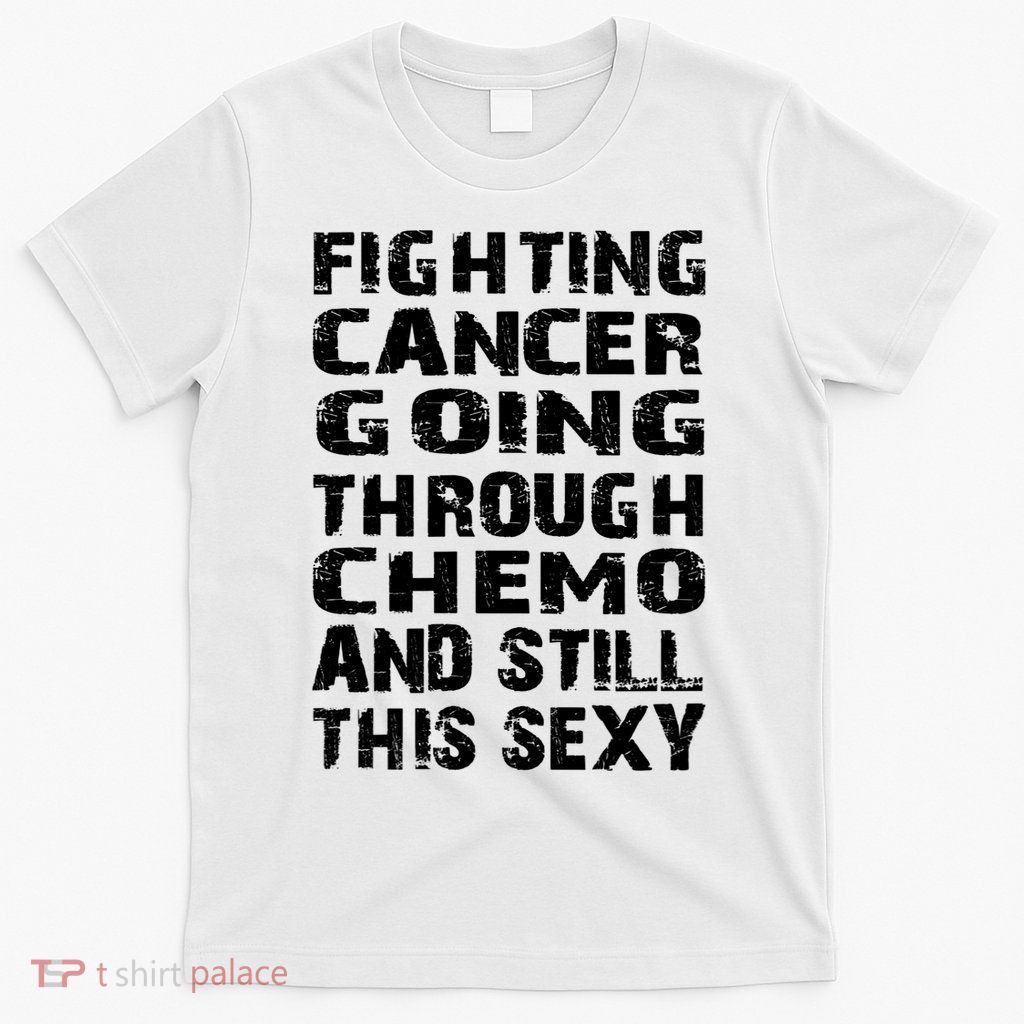 Cancer Survivor Fighting Cancer Going Through Chemo Gift T-Shirt