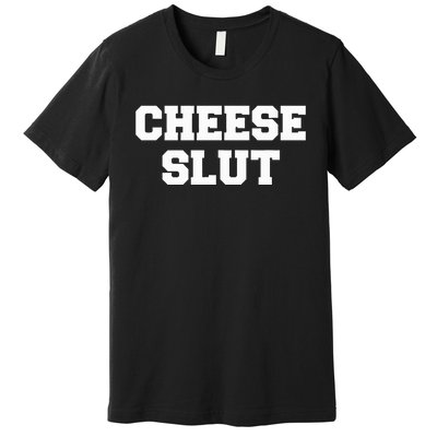 Cheese Slut Funny Cheese Lover Cheddar Curds Dairy Humor Premium T-Shirt