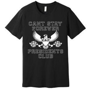 Can Stay Forever President Club Premium T-Shirt