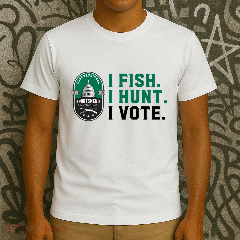 Congressional SportsmenS Foundation I Fish I Hunt I Vote T-Shirt