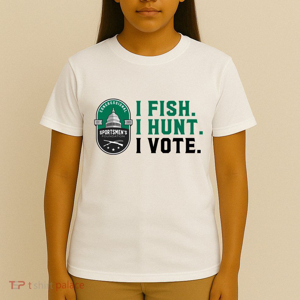 Congressional SportsmenS Foundation I Fish I Hunt I Vote T-Shirt