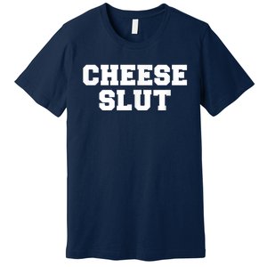 Cheese Slut Funny Adult Humor Sarcasm Men Women Funny Premium T-Shirt