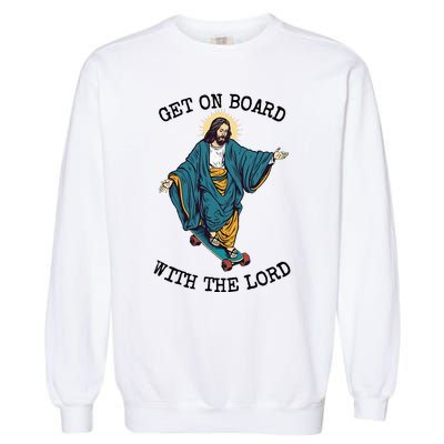 Christ Skateboarding Get On Board With The Lord Jesus Skate Garment-Dyed Sweatshirt