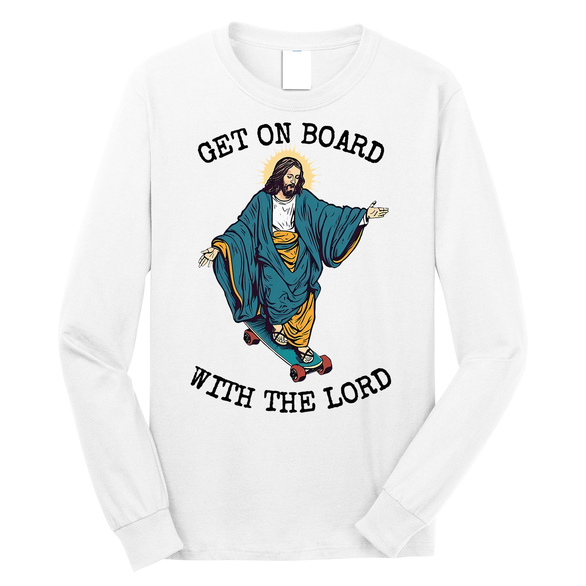 Christ Skateboarding Get On Board With The Lord Jesus Skate Long Sleeve Shirt