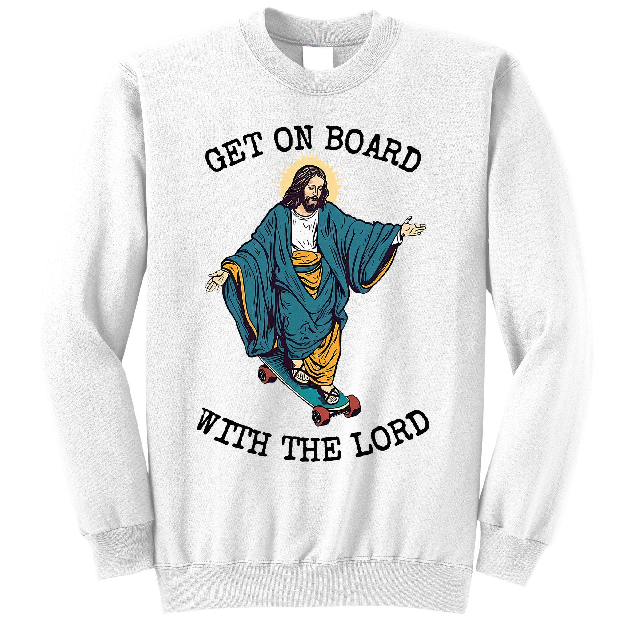 Christ Skateboarding Get On Board With The Lord Jesus Skate Sweatshirt
