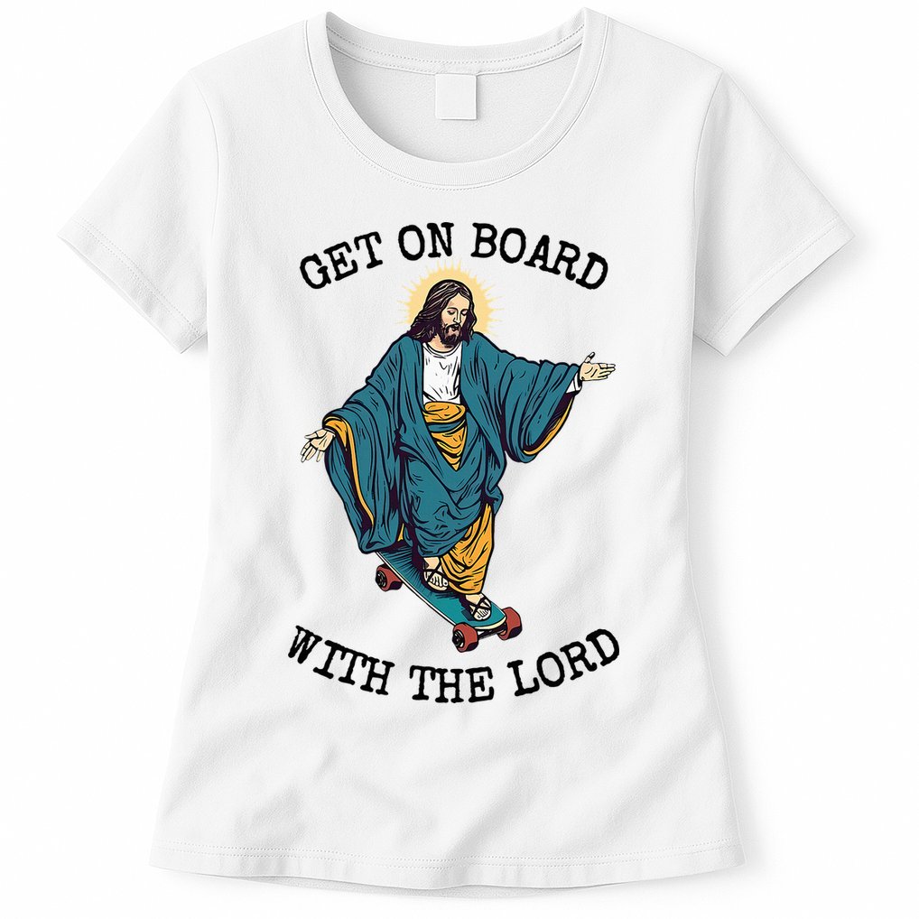Christ Skateboarding Get On Board With The Lord Jesus Skate Womens T-Shirt