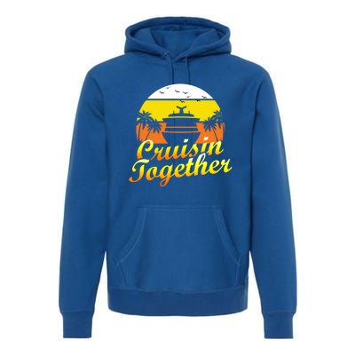 Cruise Ship Group Vacation Cruisin Together Gift Premium Hoodie