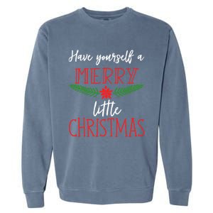 Christmas Song Gift Have Yourself A Merry Little Christmas Gift Garment-Dyed Sweatshirt