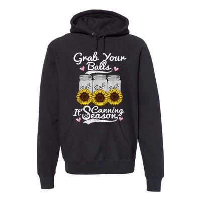 Canning Sunflower Grab Your Balls Its Canning Season Premium Hoodie