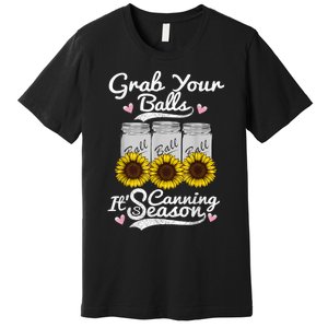 Canning Sunflower Grab Your Balls Its Canning Season Premium T-Shirt