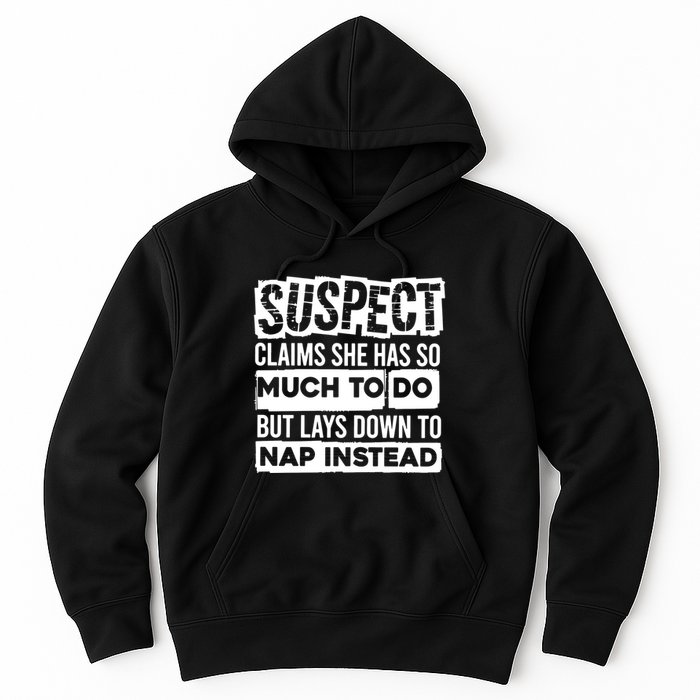 Claims She Has Too Much To Do Lays Down To Nap Instead  Funny Suspect Claims Hoodie