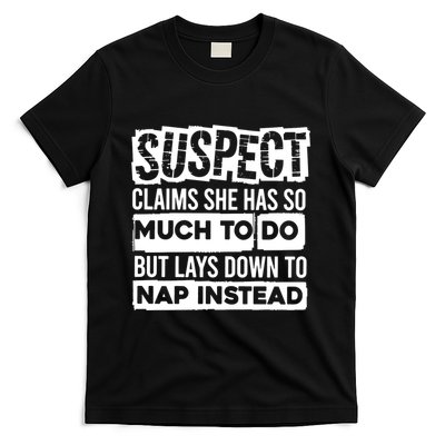 Claims She Has Too Much To Do Lays Down To Nap Instead  Funny Suspect Claims T-Shirt