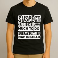 Claims She Has Too Much To Do Lays Down To Nap Instead  Funny Suspect Claims T-Shirt