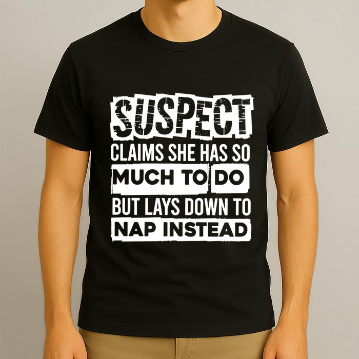 Claims She Has Too Much To Do Lays Down To Nap Instead  Funny Suspect Claims T-Shirt