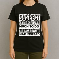 Claims She Has Too Much To Do Lays Down To Nap Instead  Funny Suspect Claims T-Shirt