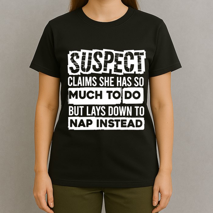 Claims She Has Too Much To Do Lays Down To Nap Instead  Funny Suspect Claims T-Shirt
