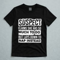 Claims She Has Too Much To Do Lays Down To Nap Instead  Funny Suspect Claims T-Shirt