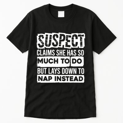Claims She Has Too Much To Do Lays Down To Nap Instead  Funny Suspect Claims Tall T-Shirt