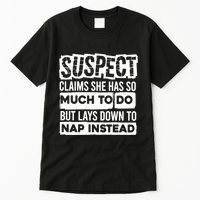 Claims She Has Too Much To Do Lays Down To Nap Instead  Funny Suspect Claims Tall T-Shirt