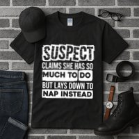 Claims She Has Too Much To Do Lays Down To Nap Instead  Funny Suspect Claims Tall T-Shirt