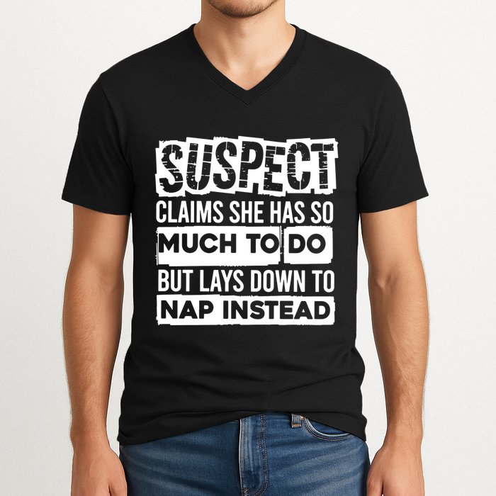 Claims She Has Too Much To Do Lays Down To Nap Instead  Funny Suspect Claims V-Neck T-Shirt