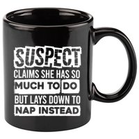 Claims She Has Too Much To Do Lays Down To Nap Instead  Funny Suspect Claims 11oz C Handle Ceramic Mug
