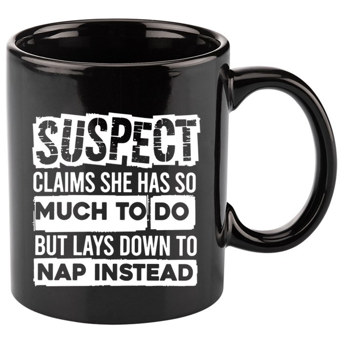 Claims She Has Too Much To Do Lays Down To Nap Instead  Funny Suspect Claims 11oz C Handle Ceramic Mug