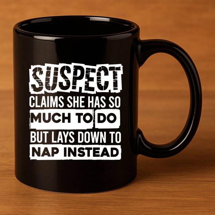 Claims She Has Too Much To Do Lays Down To Nap Instead  Funny Suspect Claims 11oz C Handle Ceramic Mug