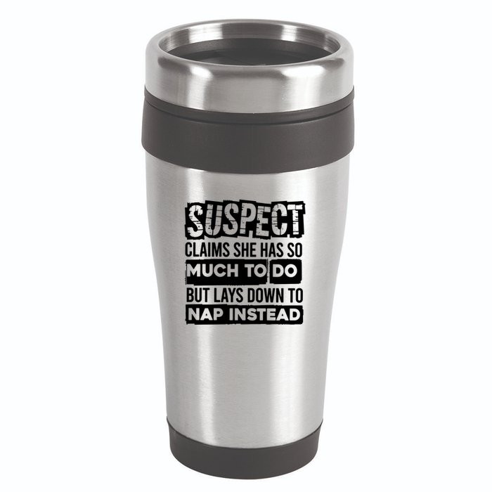 Claims She Has Too Much To Do Lays Down To Nap Instead  Funny Suspect Claims 16oz Travel Tumbler