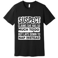 Claims She Has Too Much To Do Lays Down To Nap Instead  Funny Suspect Claims Premium T-Shirt