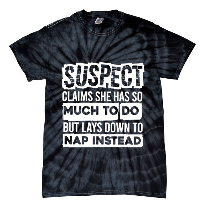 Claims She Has Too Much To Do Lays Down To Nap Instead  Funny Suspect Claims Tie-Dye T-Shirt